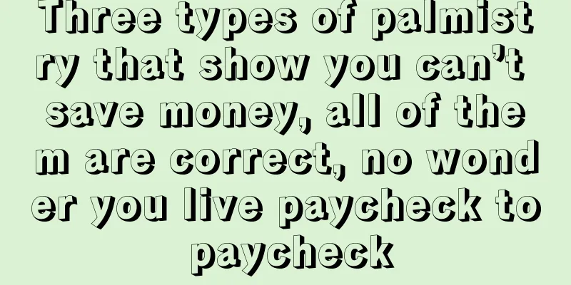 Three types of palmistry that show you can’t save money, all of them are correct, no wonder you live paycheck to paycheck