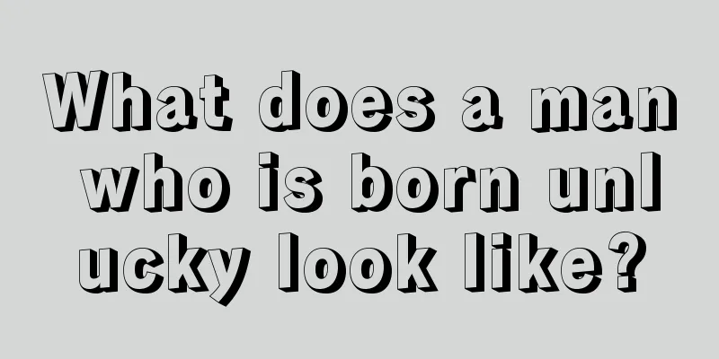 What does a man who is born unlucky look like?