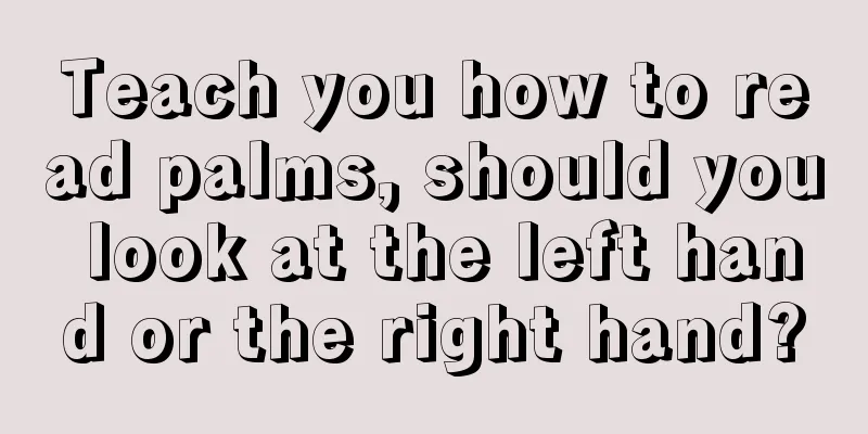 Teach you how to read palms, should you look at the left hand or the right hand?