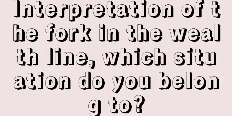 Interpretation of the fork in the wealth line, which situation do you belong to?
