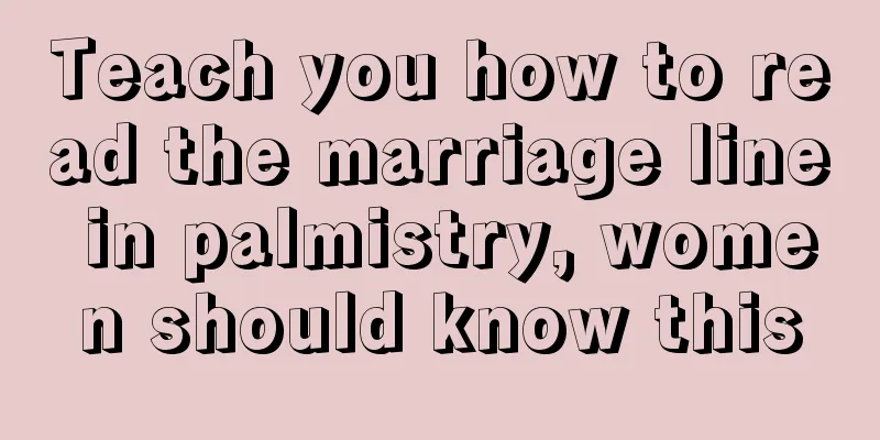 Teach you how to read the marriage line in palmistry, women should know this