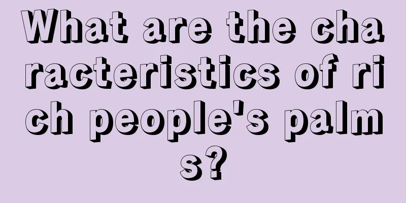 What are the characteristics of rich people's palms?