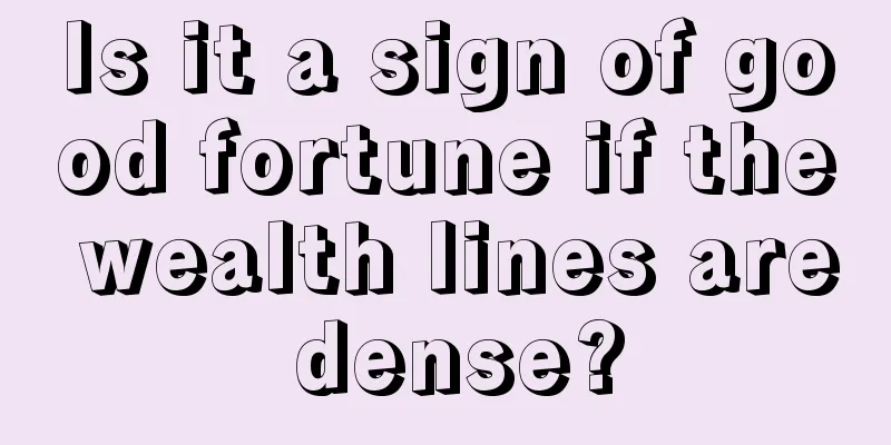 Is it a sign of good fortune if the wealth lines are dense?