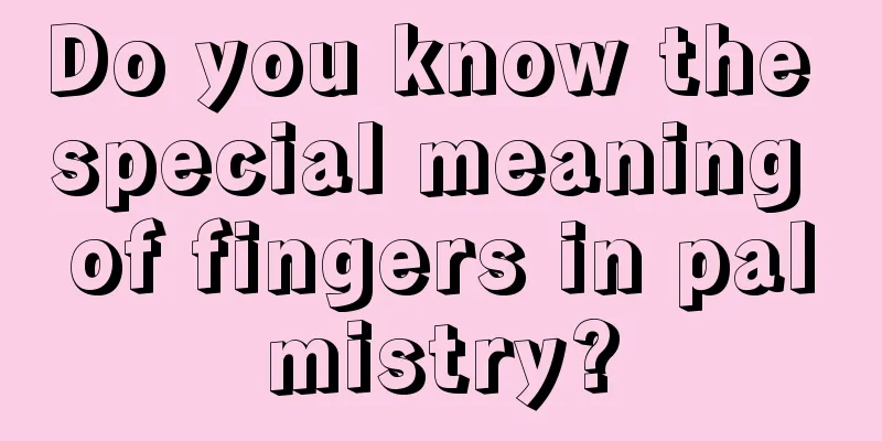 Do you know the special meaning of fingers in palmistry?