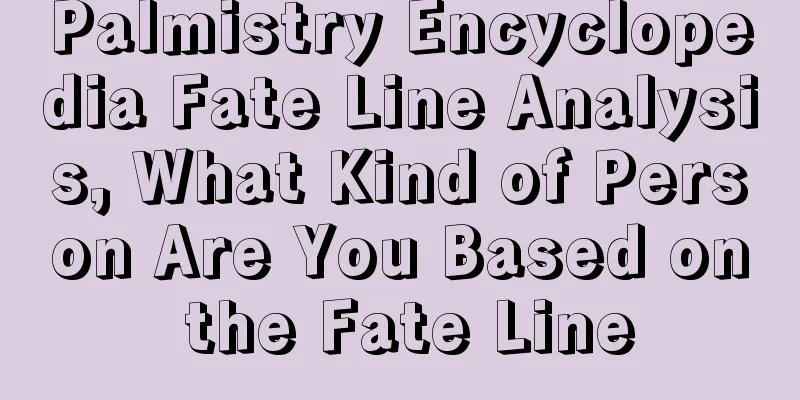 Palmistry Encyclopedia Fate Line Analysis, What Kind of Person Are You Based on the Fate Line
