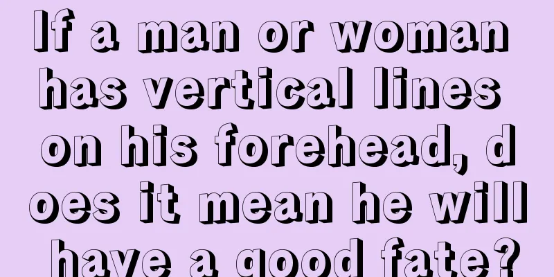 If a man or woman has vertical lines on his forehead, does it mean he will have a good fate?