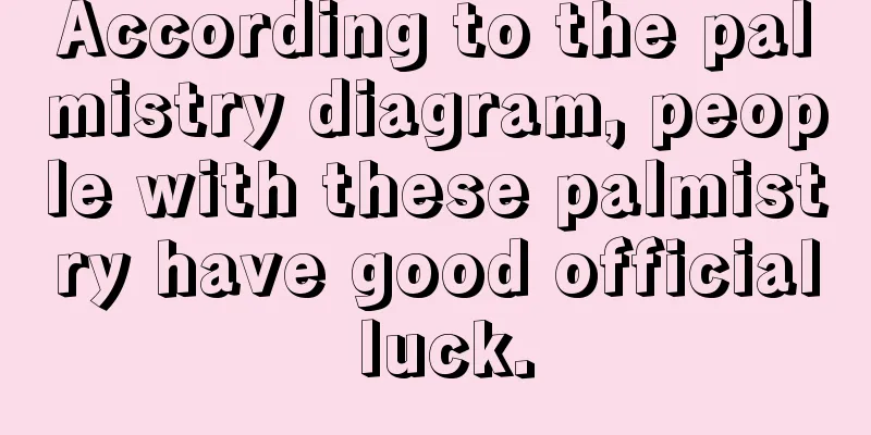 According to the palmistry diagram, people with these palmistry have good official luck.