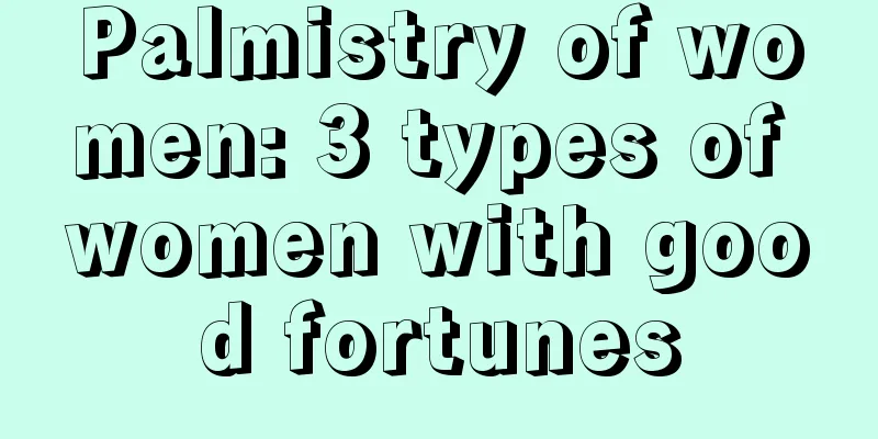Palmistry of women: 3 types of women with good fortunes