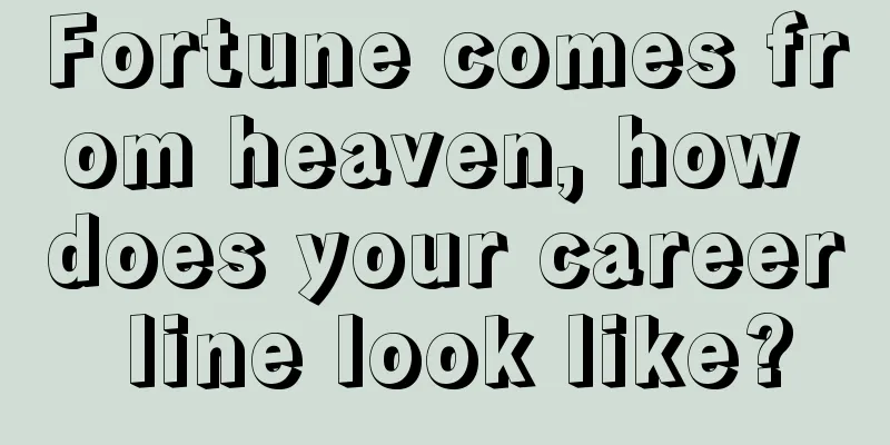 Fortune comes from heaven, how does your career line look like?