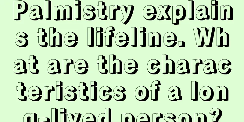 Palmistry explains the lifeline. What are the characteristics of a long-lived person?