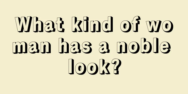 What kind of woman has a noble look?