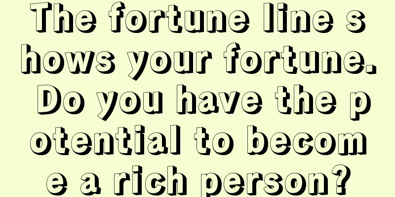 The fortune line shows your fortune. Do you have the potential to become a rich person?