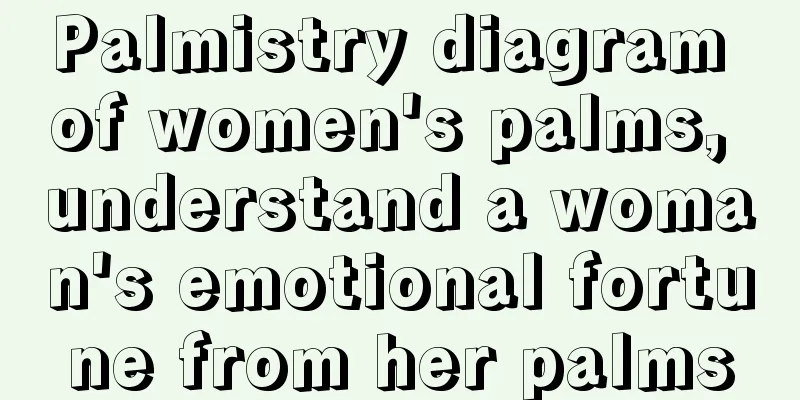 Palmistry diagram of women's palms, understand a woman's emotional fortune from her palms