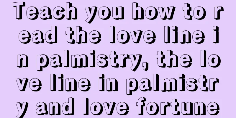 Teach you how to read the love line in palmistry, the love line in palmistry and love fortune