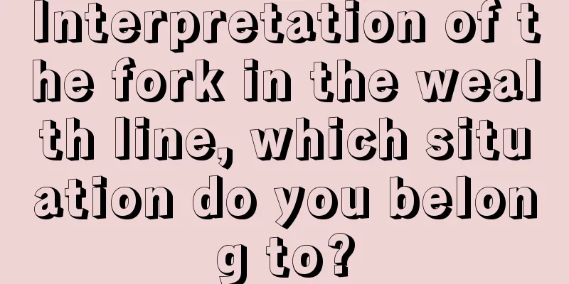 Interpretation of the fork in the wealth line, which situation do you belong to?