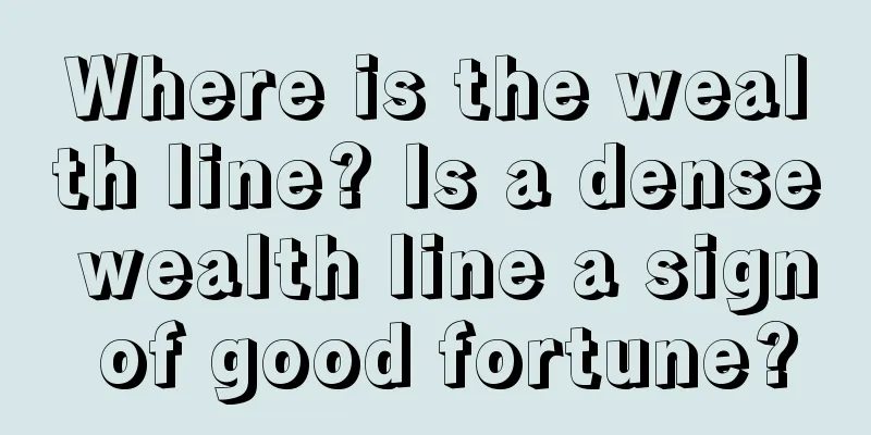 Where is the wealth line? Is a dense wealth line a sign of good fortune?