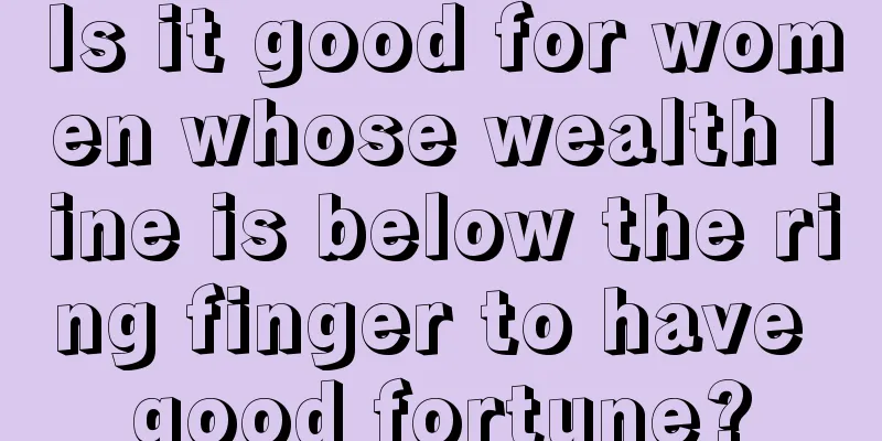 Is it good for women whose wealth line is below the ring finger to have good fortune?