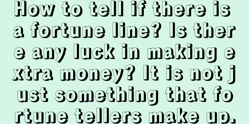 How to tell if there is a fortune line? Is there any luck in making extra money? It is not just something that fortune tellers make up.
