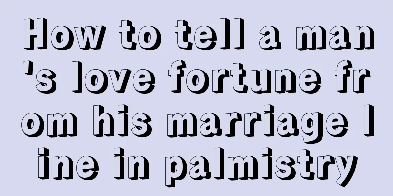 How to tell a man's love fortune from his marriage line in palmistry