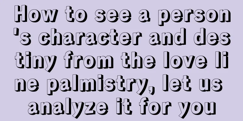 How to see a person's character and destiny from the love line palmistry, let us analyze it for you