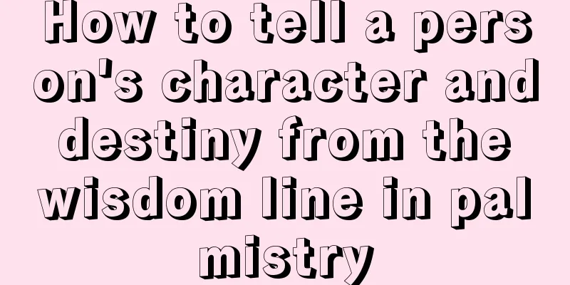 How to tell a person's character and destiny from the wisdom line in palmistry