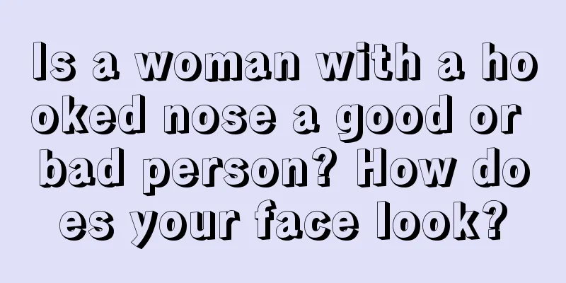 Is a woman with a hooked nose a good or bad person? How does your face look?