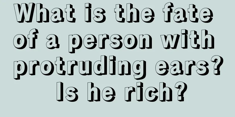 What is the fate of a person with protruding ears? Is he rich?
