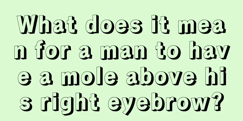 What does it mean for a man to have a mole above his right eyebrow?