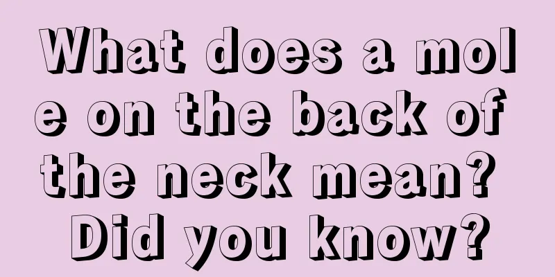 What does a mole on the back of the neck mean? Did you know?
