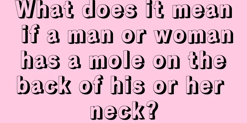 What does it mean if a man or woman has a mole on the back of his or her neck?