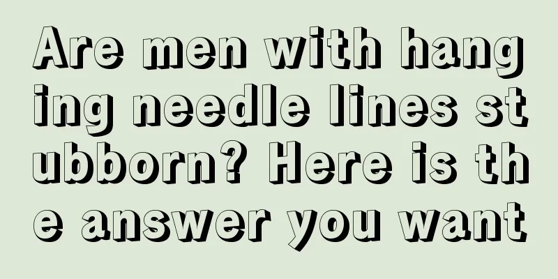 Are men with hanging needle lines stubborn? Here is the answer you want