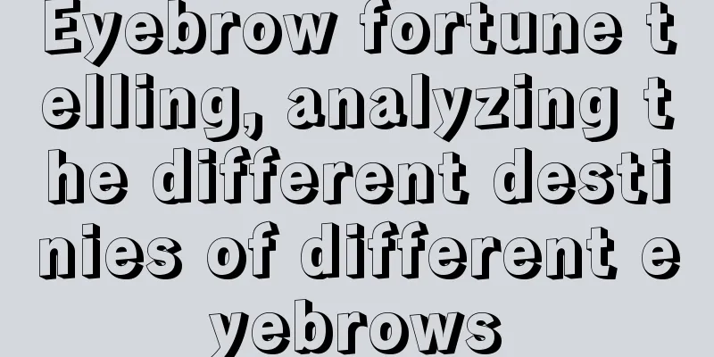 Eyebrow fortune telling, analyzing the different destinies of different eyebrows