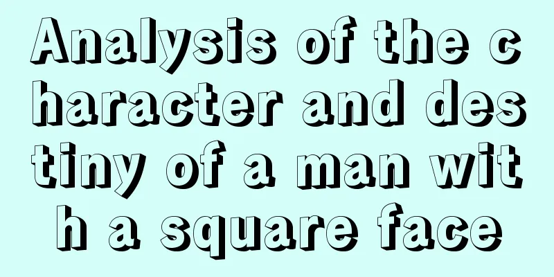 Analysis of the character and destiny of a man with a square face