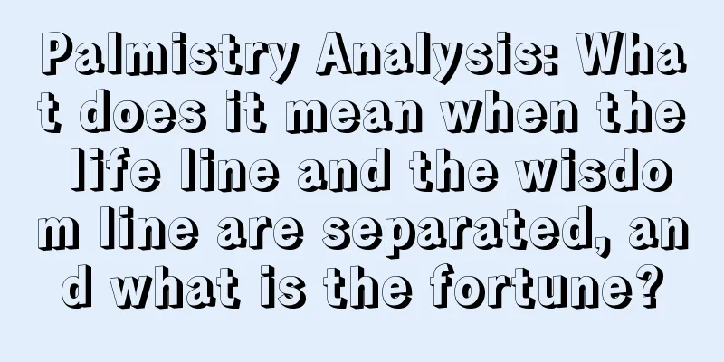 Palmistry Analysis: What does it mean when the life line and the wisdom line are separated, and what is the fortune?