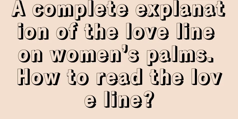A complete explanation of the love line on women’s palms. How to read the love line?
