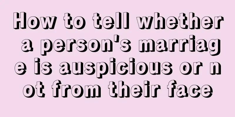 How to tell whether a person's marriage is auspicious or not from their face