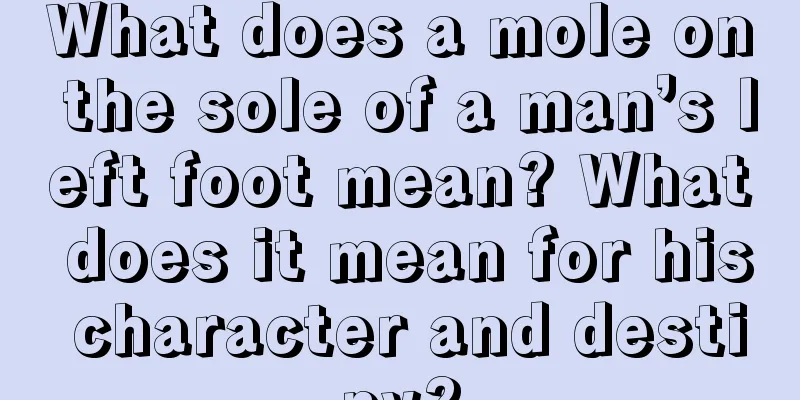 What does a mole on the sole of a man’s left foot mean? What does it mean for his character and destiny?