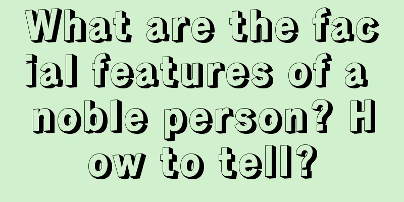 What are the facial features of a noble person? How to tell?