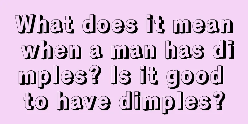 What does it mean when a man has dimples? Is it good to have dimples?