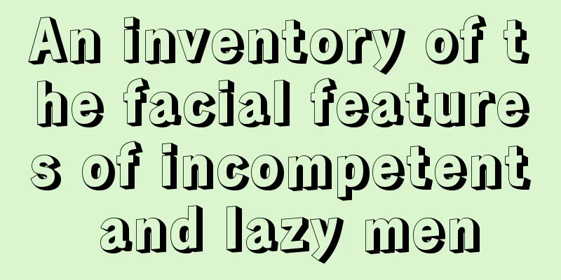 An inventory of the facial features of incompetent and lazy men