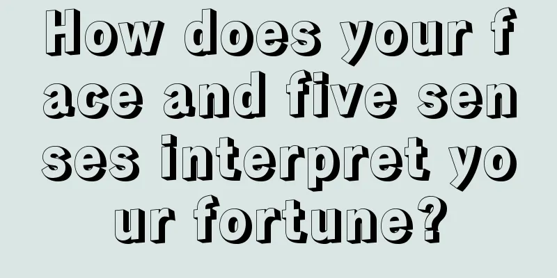 How does your face and five senses interpret your fortune?