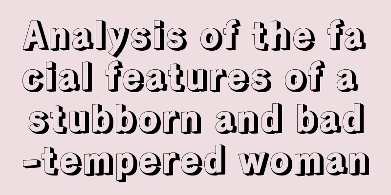 Analysis of the facial features of a stubborn and bad-tempered woman