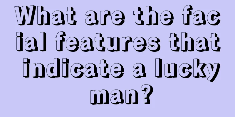 What are the facial features that indicate a lucky man?