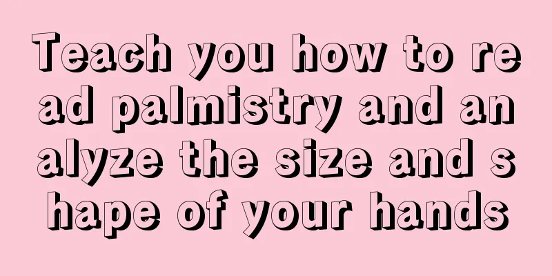 Teach you how to read palmistry and analyze the size and shape of your hands