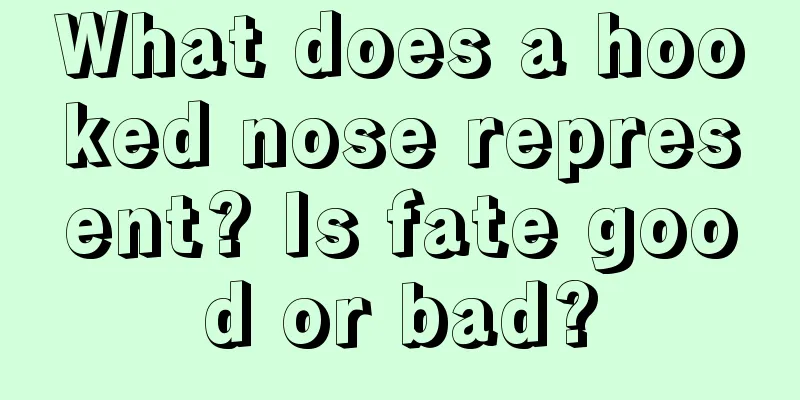 What does a hooked nose represent? Is fate good or bad?