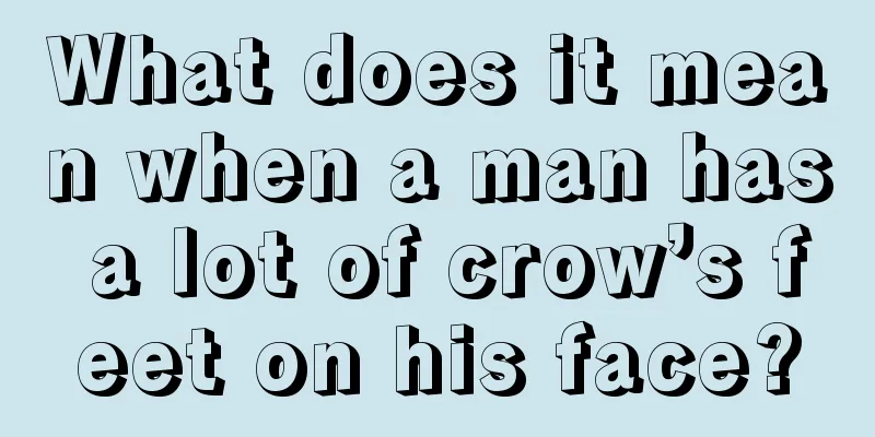 What does it mean when a man has a lot of crow’s feet on his face?
