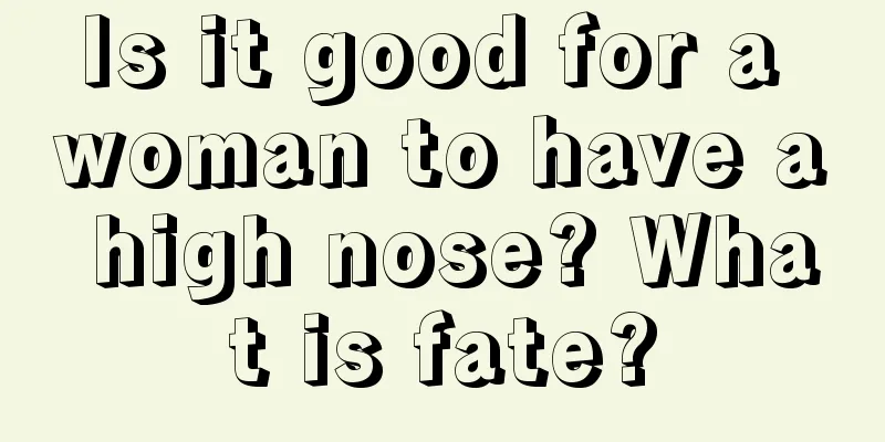 Is it good for a woman to have a high nose? What is fate?