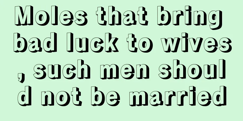 Moles that bring bad luck to wives, such men should not be married