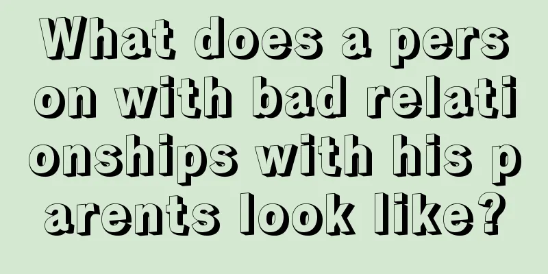 What does a person with bad relationships with his parents look like?