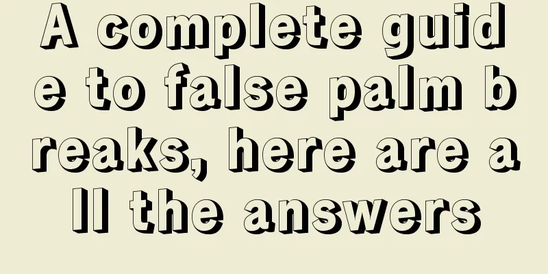 A complete guide to false palm breaks, here are all the answers